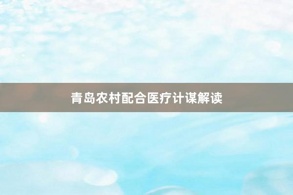 青岛农村配合医疗计谋解读