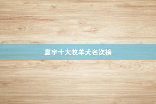 寰宇十大牧羊犬名次榜